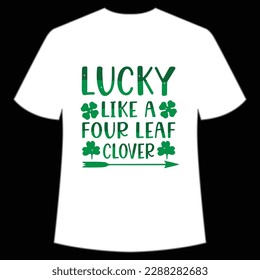 Lucky like a four leaf clover Happy St Patrick's day shirt print template, St Patrick's design, typography design for Irish day, women day, lucky clover, Irish gift