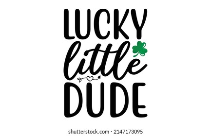 Lucky little dude -  funny saying for St Patrick's Day. Vector illustration. Hand-painted brush pen modern Irish call Good for T-shirt print, posters, cards, mug's, and other gift designs.
