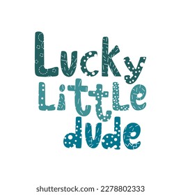 Lucky little dude handwritten lettering with abstract doodle elements inside. Kids T shirt vector design on white background.