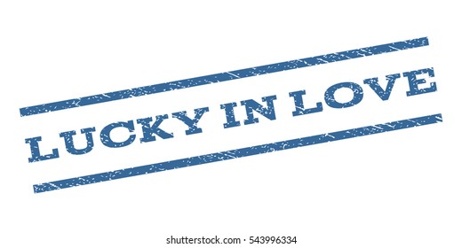Lucky In Love watermark stamp. Text caption between parallel lines with grunge design style. Rubber seal stamp with dust texture. Vector cobalt blue color ink imprint on a white background.