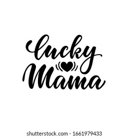 lucky mama. inscription Hand drawn lettering isolated on white background. design for holiday greeting card and invitation of the happy mother day, birthday and Parents and family day
