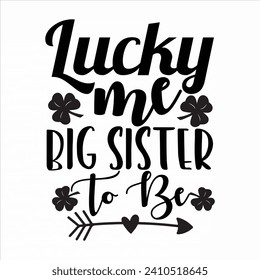 LUCKY ME BIG SISTER TO BE-ST.PATRICK'S DAY SUBLIMATION T-SHIRT DESIGN