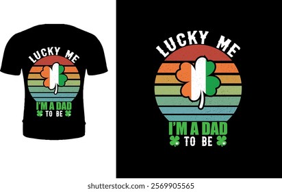 Lucky me i'm  a dad to be patricks t shirt design 