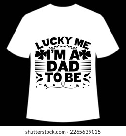 lucky me I'm a dad to be St Patrick's Day Shirt Print Template, Lucky Charms, Irish, everyone has a little luck Typography Design