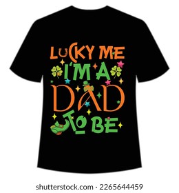 lucky me I'm a dad to be St Patrick's Day Shirt Print Template, Lucky Charms, Irish, everyone has a little luck Typography Design