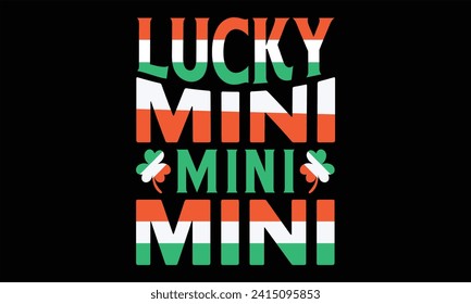 Lucky Mini Mini Mini - St. Patrick’s Day T Shirt Design, Hand lettering inspirational quotes isolated on Black background, used for prints on bags, poster, banner, flyer and mug, pillows.