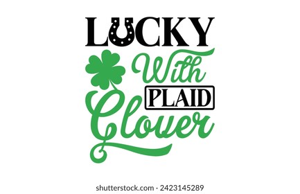 Glück mit Plaid Clover - St. Patrick’s Day T Shirt Design, handgemachte Kalligrafie, Vektorgrafik, Kalligrafischer Satz, Schneiden und Silhouette, EPS10