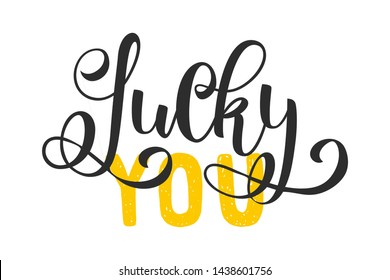 Lucky You. Positive inspirational quote. Handwritten lettering. Vector illustration about positive thinking for greeting card, poster and banner template. Print for t-shirt.
