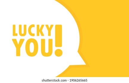 Lucky you speech bubble banner. Can be used for business, marketing and advertising. Vector EPS 10. Isolated on white background.