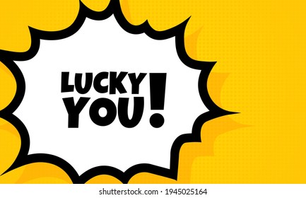 Lucky you speech bubble banner. Pop art retro comic style. For business, marketing and advertising. Vector on isolated background. EPS 10.