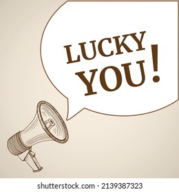 Lucky you speech bubble. Loudspeaker. Banner for business, marketing and advertising. Vector illustration.