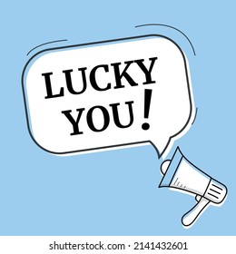 Lucky you speech bubble. Loudspeaker. Banner for business, marketing and advertising. Vector illustration.