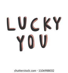 Lucky you. Sticker for social media content. Vector hand drawn illustration design. Bubble pop art comic style poster, t shirt print, post card, video blog cover