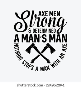 Lumberjack Axe Manly Man Strong Determined Logger Wood