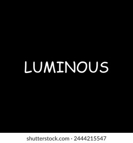 LUMINOUS-  A luminous word etched in white against the vast darkness—a beacon of brilliance.