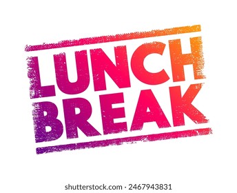 Lunch Break - a designated period during the workday when employees stop working to eat lunch, text concept stamp