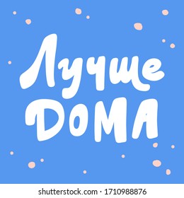Lutchshe doma in Russian language means 'at home is better' in english. Sticker for social media content. Vector hand drawn illustration with cartoon lettering. Pop art style poster, t shirt print
