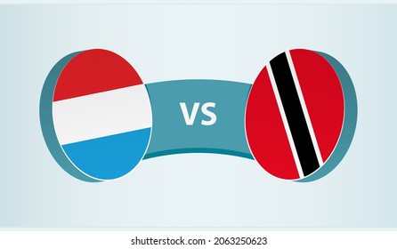 Luxembourg versus Trinidad and Tobago, team sports competition concept. Round flag of countries.