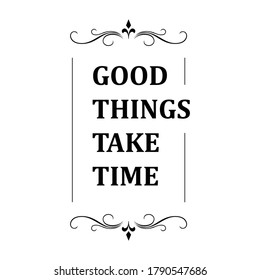 luxury styles positive quotes. good things take time. beauty elegant inspiring quote vector typography banner with swirl ornament design concept illustration stock