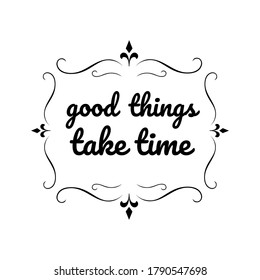 luxury styles positive quotes. good things take time. beauty elegant inspiring quote vector typography banner with swirl ornament design concept illustration stock