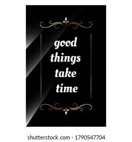 luxury styles positive quotes. good things take time. beauty elegant inspiring quote vector typography banner with swirl ornament design concept on black shine background