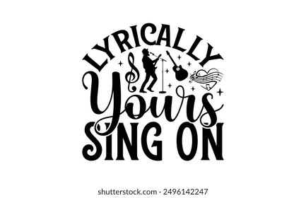 Lyrically Yours Sing On - Singing T-Shirt Design, Handmade Calligraphy Vector Illustration, Cameo, Cricut, Eps, Files For Cutting.