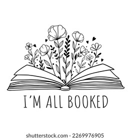 I 'm all booked. Book with flowers and butterflies. Floral book. Opened book and wildflowers. Reading books lovers. Outline drawing. Line vector illustration. Isolated on white background.