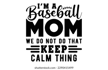 'm a baseball mom we do not do that keep calm thingsvg, baseball svg, Baseball Mom SVG Design, softball, softball mom life, Baseball svg bundle, Files for Cutting Typography Circuit and Silhouette svg