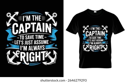 I m the captain to save time let s just assume i m always right funny boat captain quote design