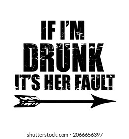 if i m drunk its her fault shirt design vector 