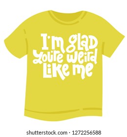 I m glad you re weird like me - tee shirt with hand drawn vector lettering. Anti Saint Valentine Day slogan stylized typography. Funny, black humor quote for a party, social media, gift, Singles Day.