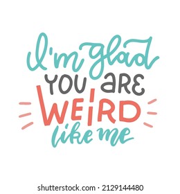 I m glad you re weird like me - funny, comical, black humor lettering quote about Valentine s day. Unique anti valentine slogan for social media, poster, card, banner, textile. Mental health vector