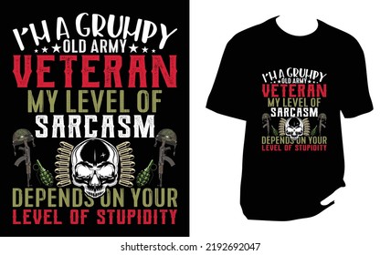 I m a grumpy old army veteran my level of sarcasm depends on your level of stupidity Veteran T Shirt
