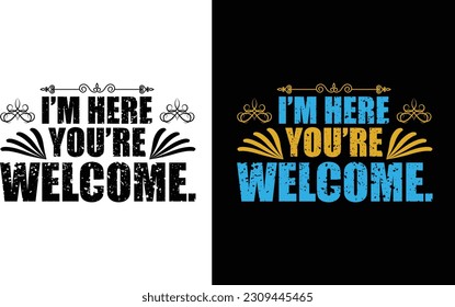  I ' M Here You're Welcome illustration T Shirt Cut File