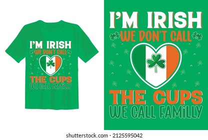 I m Irish we don t call the cups we call family.
Here is My New St Patrick's day T Shirt Design.