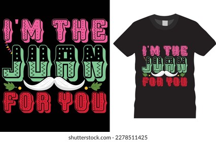 I m the juan for you premium vector t-shirt design tamplate.Fully editable Mexican festival vector graphic and print ready file.T-shirts used for fashion, print, poster,gift, card and etc.