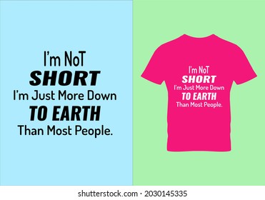 
I M Not Short I M Just More Down To Earth Than Most People T-shirt. Graphic Design. Typography T Shirt. Motivational Quotes. Modern Fashion. Unique Idea. Beauty Fashion. Vintage Texture.eps