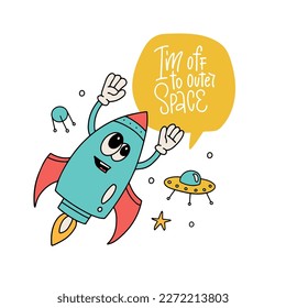 I 'm off to outer space lettering saying with cute rocket charatcer in cosmos. Calligraphy inspirational graphic design typography element for tee print. Hand drawn retro cartoon comic vector design