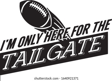  I m only here for the tailgate Superbowl Football Fan Saying / Quote  for Tshirts 
