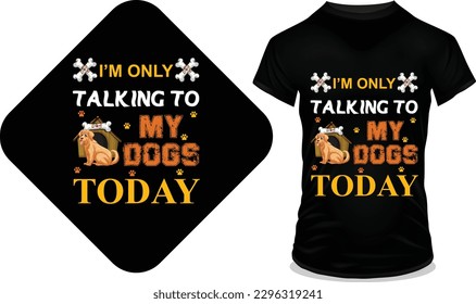 i m only talking to my dogs today