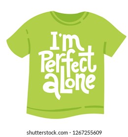 I m perfect alone - tee shirt with hand drawn vector lettering. Unique Anti Valentine Day holiday slogan stylized typography. Funny, black humor quote for a party, social media, gift, Singles Day.