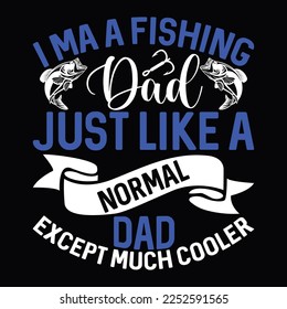 I Ma A Fishing Dad Just Like A Normal Dad Except Much Cooler Fishing Love For Dad Fisherman Calligraphy T shirt Design