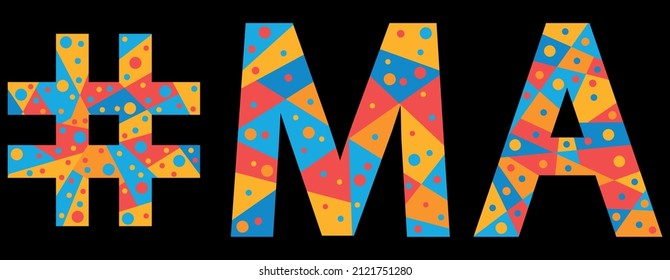 MA Hashtag. Mosaic isolated text. Letters from pieces of triangles, polygons and bubbles. #MA is abbreviation for the US American state Massachusetts for print, clothing, t-shirt, poster, banner, flye