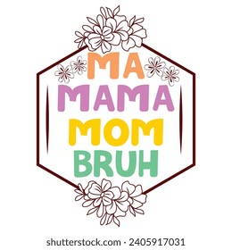 Ma Mana Mom Bruh T shirt Design, Mothers Day T shirt, vida de la madre, vida de la mujer, mujer feliz, diseño de tipografía,