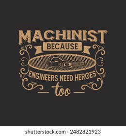 Machinist because engineers need heroes too. Cnc machinist shirt, poster design ready to print. Machinist t shirt with decorative ornament.