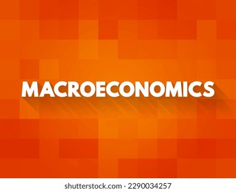 Macroeconomics is a branch of economics which deals with the performance, structure, behavior, and decision-making of an economy as a whole, text concept background