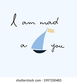 I Am Mad About You vector cute design. Creative logo with hand drawn sailboat, handwritten phrase. Love, passion concept. Affection for yachting concept