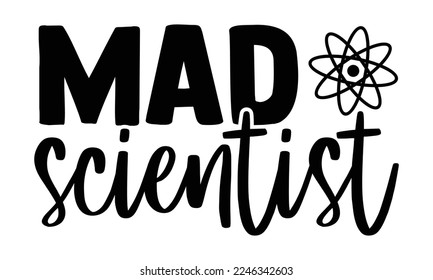 Mad Scientist - Scientist t shirt design, Hand drawn lettering phrase, svg Files for Cutting Cricut and Silhouette, Handmade calligraphy vector illustration svg