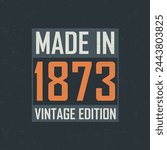 Made in 1873 Vintage Edition. Vintage birthday T-shirt for those born in the year 1873