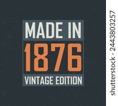 Made in 1876 Vintage Edition. Vintage birthday T-shirt for those born in the year 1876